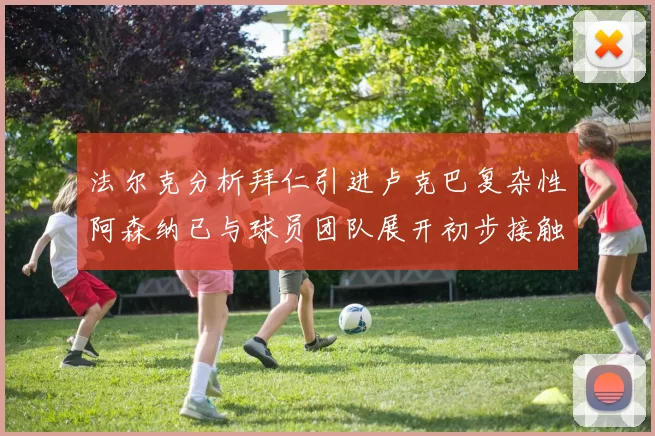 法尔克分析拜仁引进卢克巴复杂性阿森纳已与球员团队展开初步接触
